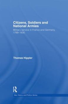 Paperback Citizens, Soldiers and National Armies: Military Service in France and Germany, 1789-1830 Book