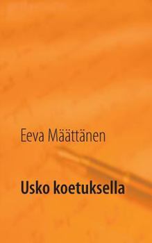 Paperback Usko koetuksella: Uskomuksista, vaihtoehtohoidoista ja self help-kirjallisuudesta [Finnish] Book