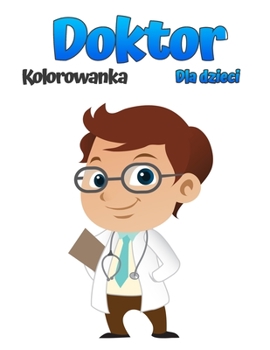 Kolorowanka dla lekarzy dla dzieci: Piękne wzory do kolorowania z lekarzami, pielęgniarkami, pediatrami dla malych dzieci, dziewczynek i chlopców w wieku 4-8 lat 8-12