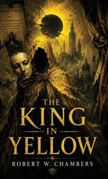 The King in Yellow: A Classic of Cosmic Horror, Madness, and Forbidden Art