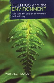 Hardcover Politics and the Environment: Risk and the Role of Government and Industry Book