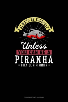Paperback Always Be Yourself Unless You Can Be A Piranha Then Be A Piranha: Song Writing Journal Book