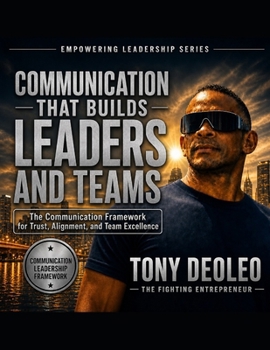 COMMUNICATION THAT BUILDS LEADERS AND TEAMS (The Empowered Leadership Blueprint Series "Build Leaders. Build Teams. Transform Businesses.")
