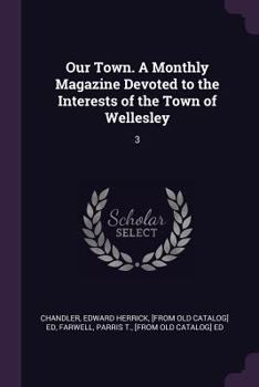 Our Town. a Monthly Magazine Devoted to the Interests of the Town of Wellesley: 3