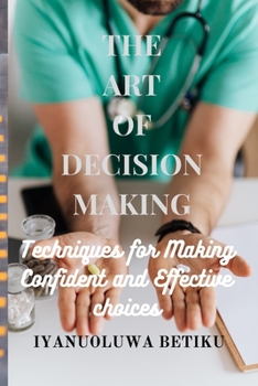 Paperback The Art of Decision-Making: Techniques for Making Confident and Effective Choices Book