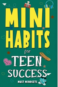 Mini Habits for Teen Success: Building Confidence and Self-Esteem in Teens (Success Habits for Teens)