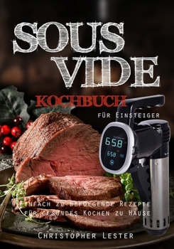 Sous Vide Kochbuch für Einsteiger: Einfach zu befolgende Rezepte für gesundes Kochen zu Hause (schwarz-weiß Inhalt) (German Edition)