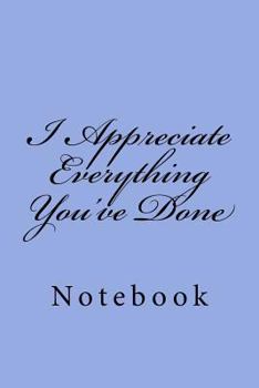 Paperback I Appreciate Everything You've Done: Notebook Book