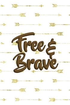 Free & Brave: Notebook Journal Composition Blank Lined Diary Notepad 120 Pages Paperback Golden Arrow Brave