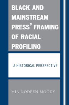 Paperback Black and Mainstream Press' Framing of Racial Profiling: A Historical Perspective Book
