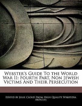 Webster's Guide to the World War II : Fourth Part, Non Jewish Victims and Their Persecution