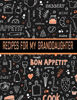 Recipes for My Granddaughter : Blank Cookbooks for Family Recipes. Personal Cookbook (Favorite Family Recipes).