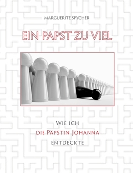 Ein Papst zu viel - Zeitzeugen und Spuren aus 12 Jahrhunderten ergeben klare Indizien: Die Päpstin Johanna ist eine historische Gestalt: Wie ich die ... nicht existiert haben soll (German Edition)