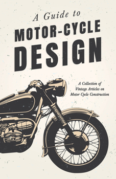 Paperback A Guide to Motor-Cycle Design - A Collection of Vintage Articles on Motor Cycle Construction Book