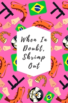 Paperback When In Doubt, Shrimp Out: Blank Lined Notebook Journal: Great & Fun Gift For BJJ Brazilian Jiu Jitsu/MMA Fighters & Athletes Book