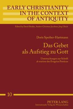 Das Gebet ALS Aufstieg Zu Gott: Untersuchungen Zur Schrift -de Oratione- Des Evagrius Ponticus