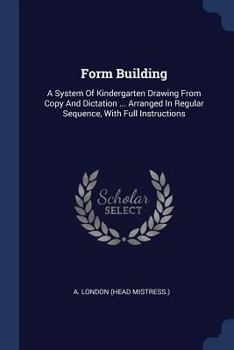 Paperback Form Building: A System Of Kindergarten Drawing From Copy And Dictation ... Arranged In Regular Sequence, With Full Instructions Book