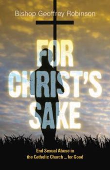 Paperback For Christ's Sake: End Sexual Abuse in the Catholic Church... for Good Book