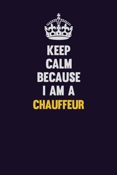 Paperback Keep Calm Because I Am A Chauffeur: Motivational and inspirational career blank lined gift notebook with matte finish Book