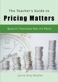 Paperback The Teacher's Guide to Pricing Matters: Quality Teaching Has Its Price Book