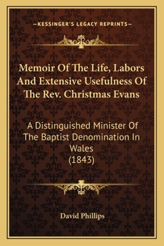 Paperback Memoir Of The Life, Labors And Extensive Usefulness Of The Rev. Christmas Evans: A Distinguished Minister Of The Baptist Denomination In Wales (1843) Book