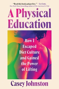 Hardcover A Physical Education: How I Escaped Diet Culture and Gained the Power of Lifting Book