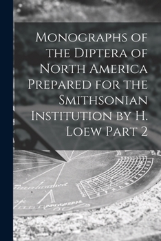 Paperback Monographs of the Diptera of North America Prepared for the Smithsonian Institution by H. Loew Part 2 Book