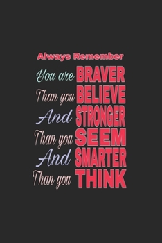 Always Remember You are braver than you believe, and stronger than you seem, and smarter than you think: Lined journal for Women and men and girls 120 pages 6*9