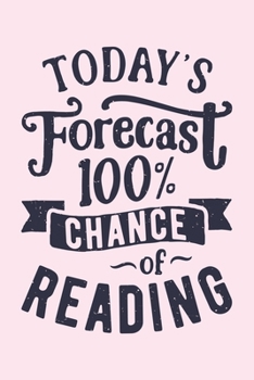Todays Forecast 100% Chance of Reading: Book Lined Notebook, Journal, Organizer, Diary, Composition Notebook, Gifts for Book Lovers and Readers