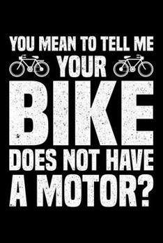 You Mean To Tell Me Your Bike Does Not Have A Motor?: Lined A5 Notebook for Ebikers
