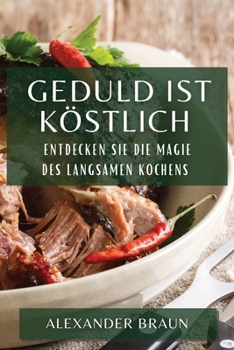 Paperback Geduld ist Köstlich: Entdecken Sie die Magie des langsamen Kochens [German] Book