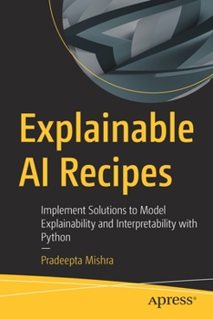 Paperback Explainable AI Recipes: Implement Solutions to Model Explainability and Interpretability with Python Book