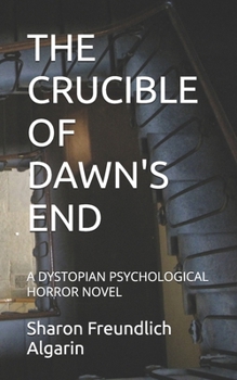 THE CRUCIBLE OF DAWN'S END: A DYSTOPIAN PSYCHOLOGICAL HORROR NOVEL