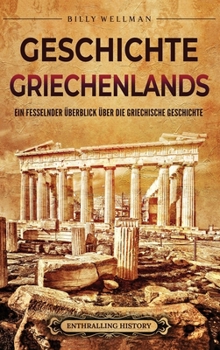 Geschichte Griechenlands: Ein fesselnder Überblick über die griechische Geschichte (German Edition)