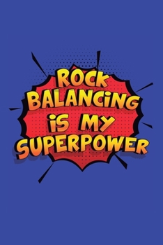 Rock Balancing Is My Superpower: A 6x9 Inch Softcover Diary Notebook With 110 Blank Lined Pages. Funny Rock Balancing Journal to write in. Rock Balancing Gift and SuperPower Design Slogan