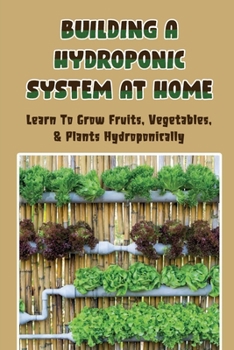 Paperback Building A Hydroponic System At Home: Learn To Grow Fruits, Vegetables, & Plants Hydroponically: Protecting Your Hydroponic Garden Book