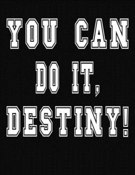 Paperback You Can Do It, Destiny!: College Ruled Notebook Journal for Destiny Book