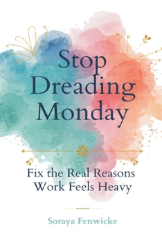 Paperback Stop Dreading Monday: Fix the Real Reasons Work Feels Heavy Book