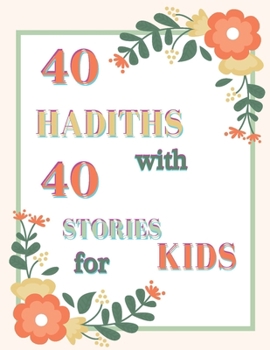 40 HADITHS with 40 STORIES for KIDS: Islamic Children Book on the 40 Authentic Hadith, How to teach Hadith