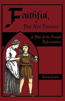 Paperback Faithful, But Not Famous: A Tale of the French Reformation Book