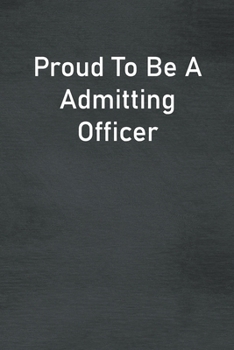 Proud To Be A Admitting Officer: Lined Notebook For Men, Women And Co Workers