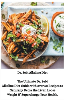 Paperback Dr. Sebi Alkaline Diet: The Ultimate Dr. Sebi Alkaline Diet Guide with over 50 Recipes to Naturally Detox the Liver, Loose Weight & Supercharg Book