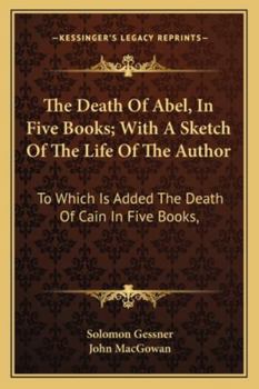 Paperback The Death Of Abel, In Five Books; With A Sketch Of The Life Of The Author: To Which Is Added The Death Of Cain In Five Books, Book