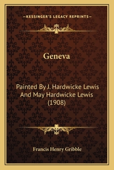 Geneva: Painted By J. Hardwicke Lewis And May Hardwicke Lewis (1908)
