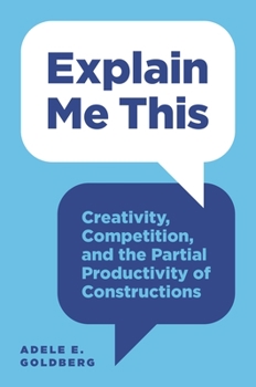 Paperback Explain Me This: Creativity, Competition, and the Partial Productivity of Constructions Book
