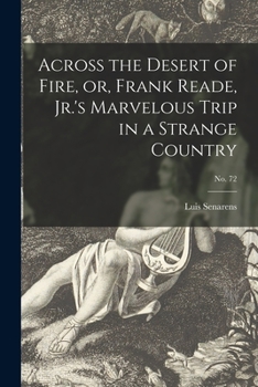 Paperback Across the Desert of Fire, or, Frank Reade, Jr.'s Marvelous Trip in a Strange Country; no. 72 Book