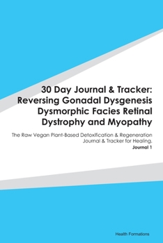 Paperback 30 Day Journal & Tracker: Reversing Gonadal Dysgenesis Dysmorphic Facies Retinal Dystrophy and Myopathy: The Raw Vegan Plant-Based Detoxificatio Book