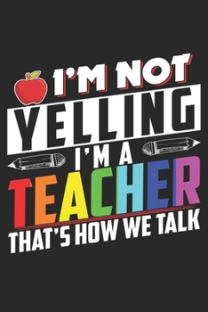 Paperback I'M Not Yelling I'M A Teacher That's How We Talk: Lined Writing Notebook, 120 Pages - Teacher Appreciation Composition Notebook - Notebook Gift For Cl Book