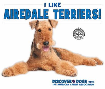 I Like Airedale Terriers! - Book  of the Discover Dogs with the American Canine Association