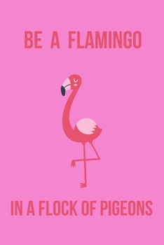 Be a Flamingo in a Flock of Pigeons: Inspirational Quotes Blank Lined Journal